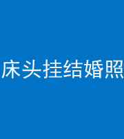 黔南阴阳风水化煞一百二十五——床头挂结婚照 