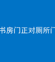 黔南阴阳风水化煞一百五十五——书房门正对厕所门